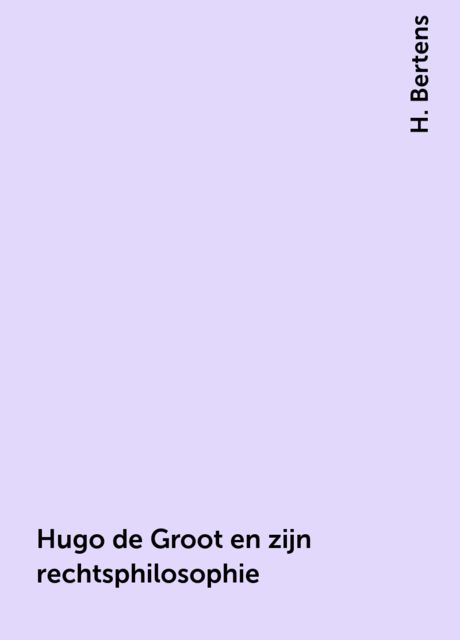 Hugo de Groot en zijn rechtsphilosophie, H. Bertens