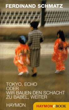 Tokyo, Echo oder wir bauen den Schacht zu Babel, weiter, Ferdinand Schmatz