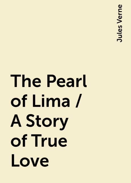 The Pearl of Lima / A Story of True Love, Jules Verne
