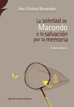 La soledad de Macondo o la salvación por la memoria, Ana Cristina Benavides