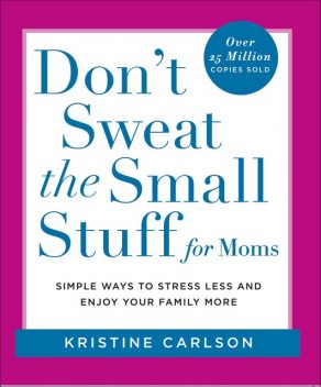 Don't Sweat the Small Stuff for Moms, Kristine Carlson