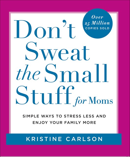 Don't Sweat the Small Stuff for Moms, Kristine Carlson