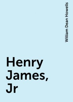 Henry James, Jr, William Dean Howells