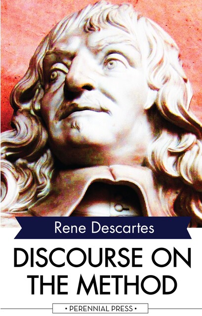 Discourse on the Method of Rightly Conducting One's Reason and of Seeking Truth in the Sciences, Rene Descartes