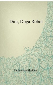 Dim, Doga Robot, Sudhanshu Shekhar