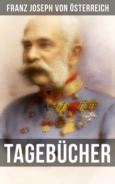 Tagebücher von Kaiser Franz Josef, Franz Joseph von Österreich