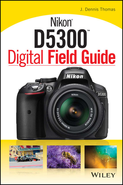 Nikon D5300 Digital Field Guide, Thomas J.
