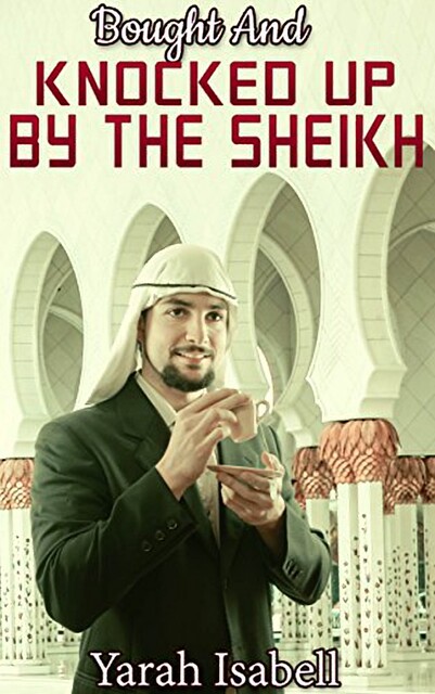 Bought And Knocked Up By The Sheikh, Yarah Isabell