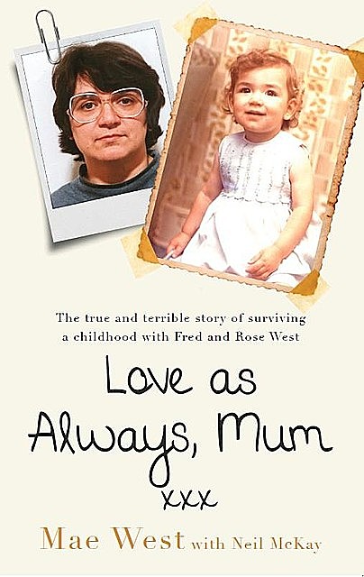 Love as Always, Mum xxx: The true and terrible story of surviving a childhood with Fred and Rose West, Mae West