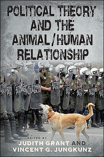 Political Theory and the Animal/Human Relationship, Judith Grant, Vincent G. Jungkunz