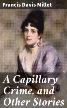 A Capillary Crime, and Other Stories, Francis Davis Millet