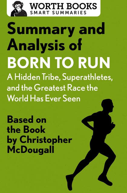 Summary and Analysis of Born to Run: A Hidden Tribe, Superathletes, and the Greatest Race the World Has Never Seen, Worth Books