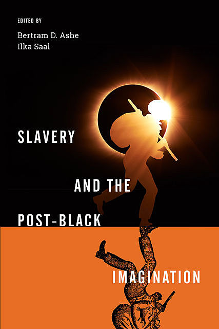 Slavery and the Post-Black Imagination, Bertram D. Ashe, Ilka Saal