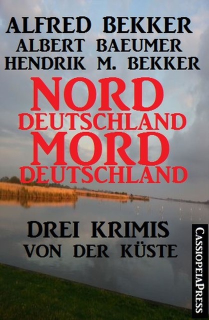 Norddeutschland, Morddeutschland – 3 Krimis von der Küste, Alfred Bekker, Hendrik M. Bekker, Albert Baeumer