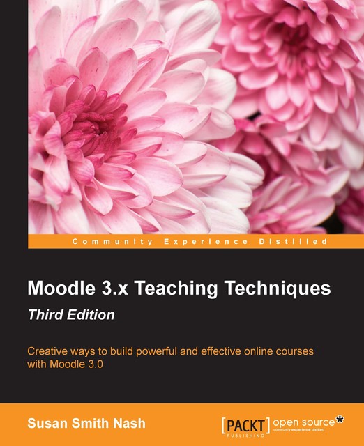 Moodle 3.x Teaching Techniques – Third Edition, Susan Smith Nash