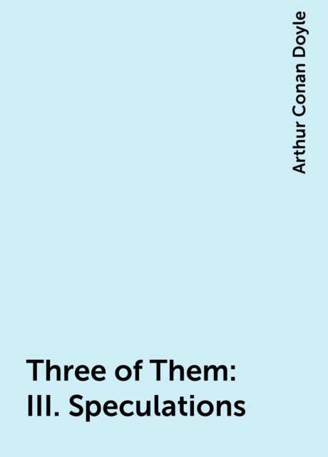 Three of Them: III. Speculations, Arthur Conan Doyle