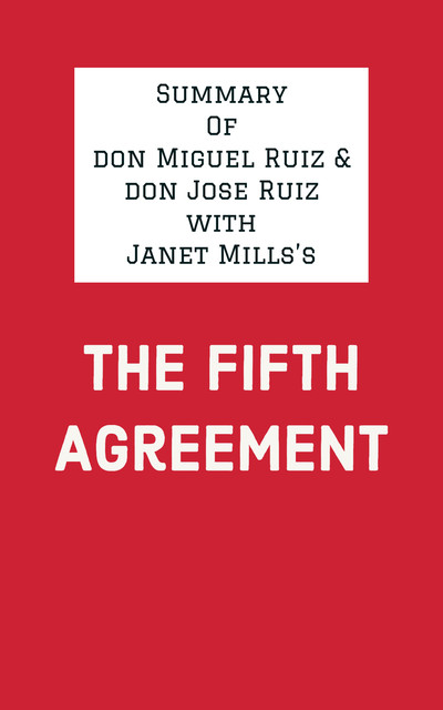 Summary of don Miguel Ruiz & don Jose Ruiz with Janet Mills's The Fifth Agreement, IRB Media