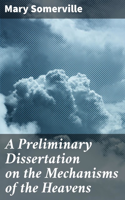 A Preliminary Dissertation on the Mechanisms of the Heavens, Mary Somerville