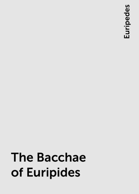 The Bacchae of Euripides, Euripedes