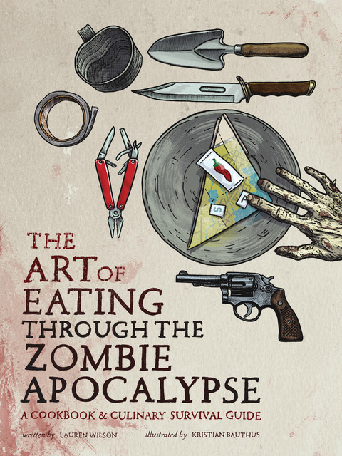 The Art of Eating through the Zombie Apocalypse, Kristian Bauthus, Lauren Wilson