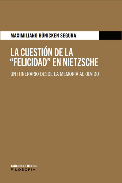 La cuestión de la “Felicidad” en Nietzsche, Maximiliano Hünicken Segura