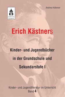 Erich Kästners Kinder- und Jugendbücher in der Grundschule und Sekundarstufe I, Andrea Hübener