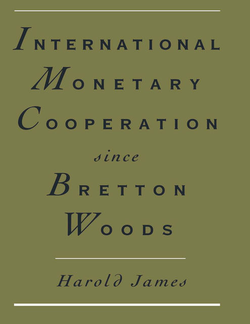 International Monetary Cooperation Since Bretton Woods, Harold James