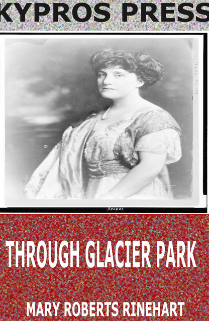 Through Glacier Park: Seeing America First with Howard Eaton, Mary Roberts Rinehart