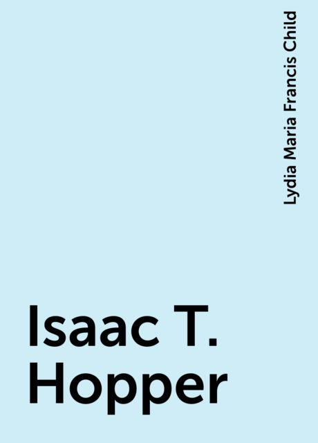 Isaac T. Hopper, Lydia Maria Francis Child