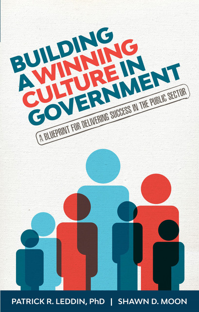 Building a Winning Culture In Government, Patrick R. Leddin, Shawn D. Moon, Patrick Leddin