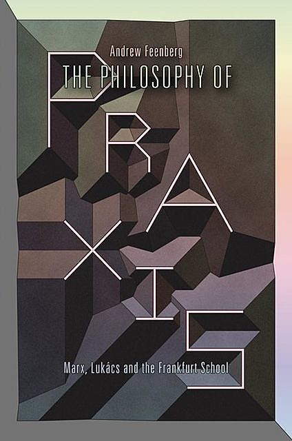 The Philosophy of Praxis, Andrew Feenberg