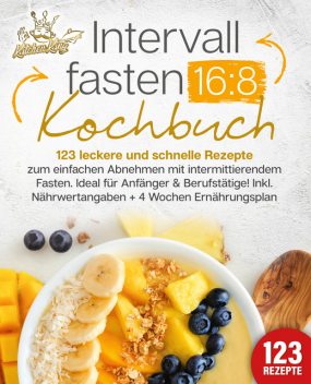 Intervallfasten 16:8 Kochbuch: 123 leckere und schnelle Rezepte zum einfachen abnehmen mit intermittierendem Fasten. Ideal für Anfänger & Berufstätige! Inkl. Nährwertangaben + 4 Wochen Ernährungsplan, Kitchen King