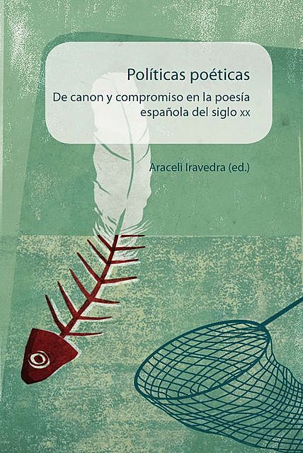 Políticas poéticas De canon y compromiso en la poesía española del siglo XX, Araceli Iravedra
