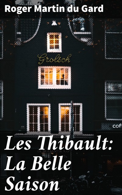 Les Thibault: La Belle Saison, Roger Martin Du Gard