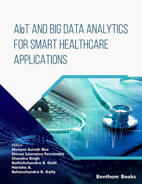 AIoT and Big Data Analytics for Smart Healthcare Applications, Steven Lawrence Fernandes, Chandra Singh, Harisha A., Rathishchandra R. Gatti, Rohanchandra R. Gatti, Shreyas Suresh Rao