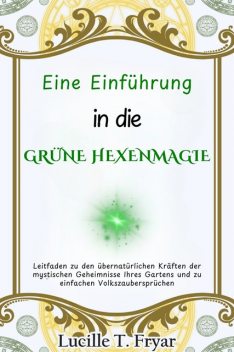 Eine Einführung in die Grüne Hexenmagie, Lucille T. Fryar