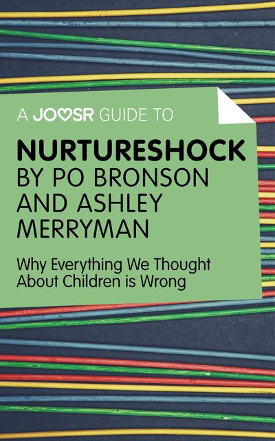 A Joosr Guide to Nurtureshock by Po Bronson and Ashley Merryman, Joosr