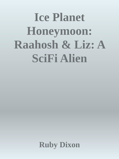 Ice Planet Honeymoon: Raahosh & Liz: A SciFi Alien Romance Novella, Ruby Dixon