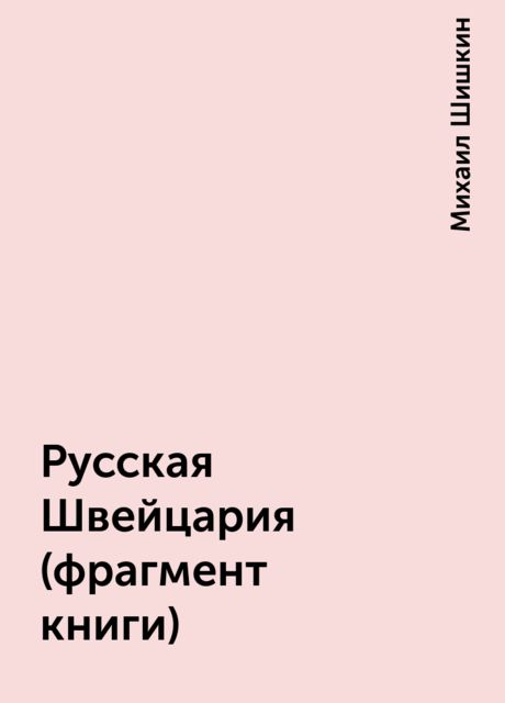 Русская Швейцария (фрагмент книги), Михаил Шишкин