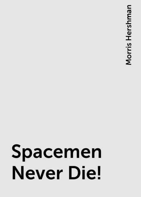 Spacemen Never Die!, Morris Hershman