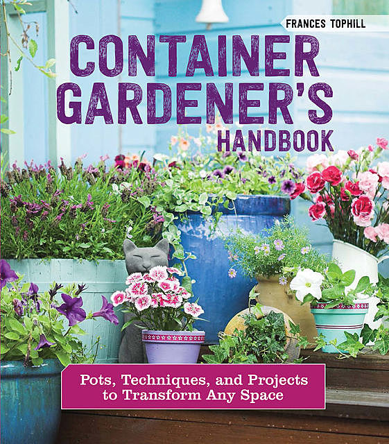 Container Gardener’s Handbook, Frances Tophill