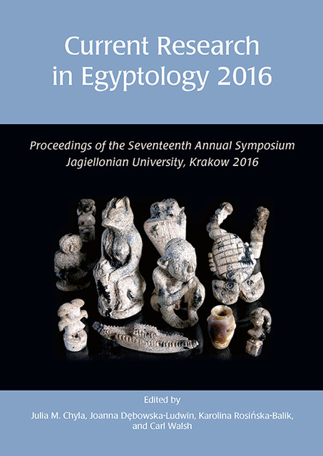 Current Research in Egyptology 17, Joanna Debowska-Ludwin, Julia Chyla, Karolina Rosińska-Balik