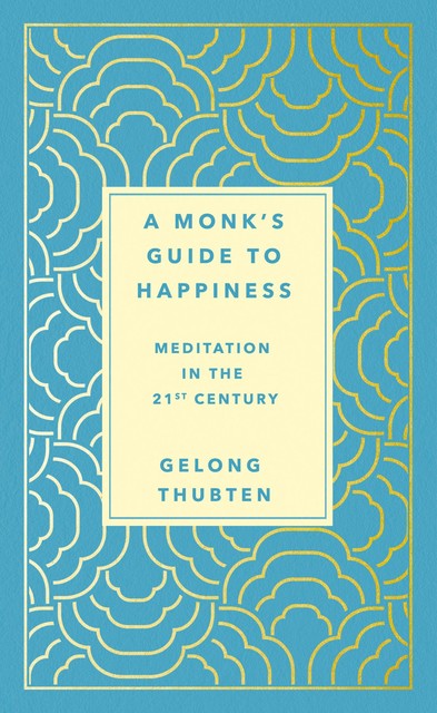 A Monk's Guide to Happiness, Gelong Thubten