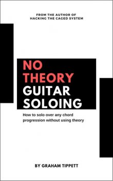 No Theory Guitar Soloing, Graham Tippett