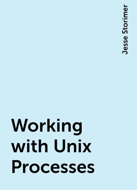 Working with Unix Processes, Jesse Storimer