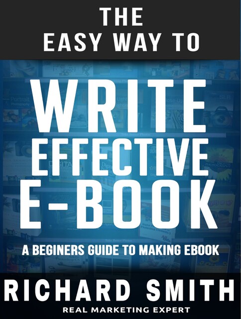 The Easy Way To Write Effective Ebook, Richard Smith