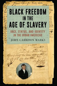 Black Freedom in the Age of Slavery, John Marks