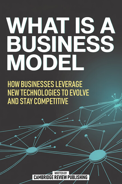 What Is A Business Model, Cambridge Review Publishing