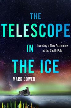 The Telescope in the Ice, Mark Bowen