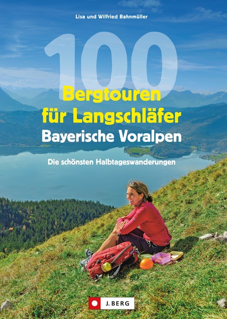 100 Bergtouren für Langschläfer Bayerische Voralpen, Lisa Bahnmüller, Wilfried Bahnmüller